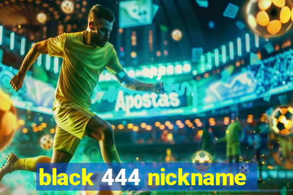 black 444 nickname