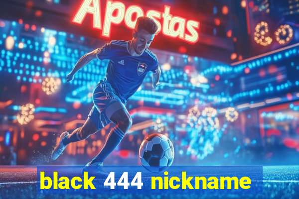 black 444 nickname