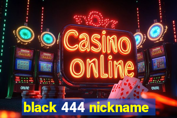 black 444 nickname