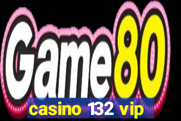 casino 132 vip