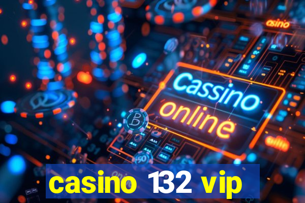 casino 132 vip