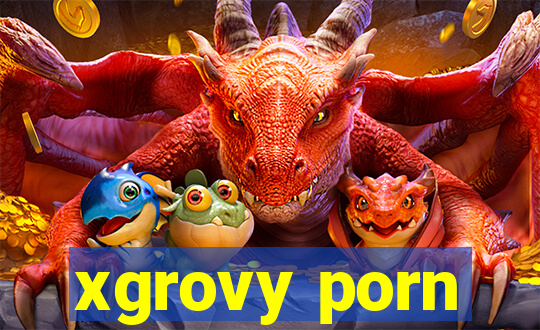 xgrovy porn