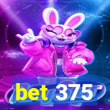 bet 375