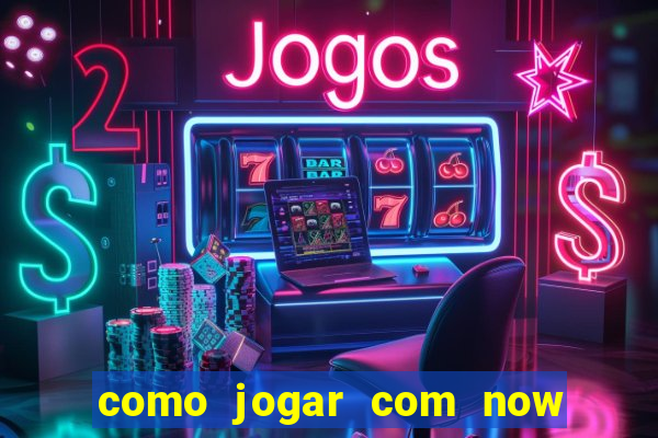 como jogar com now no big win