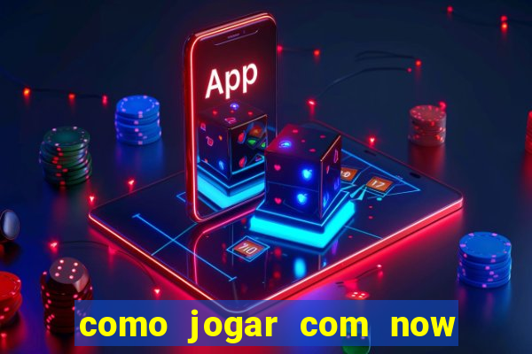 como jogar com now no big win