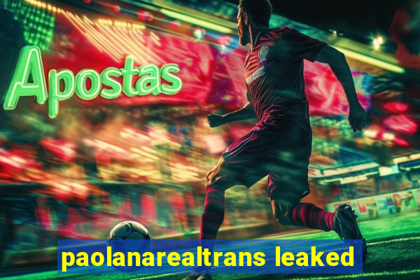 paolanarealtrans leaked