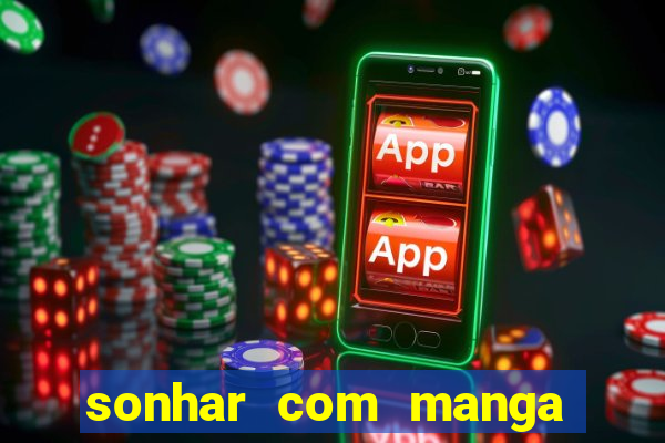 sonhar com manga madura jogo do bicho