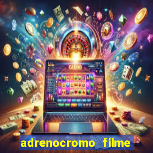 adrenocromo filme completo dublado