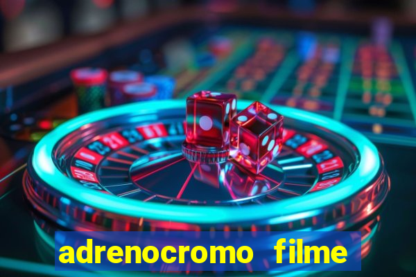 adrenocromo filme completo dublado