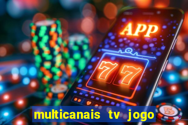 multicanais tv jogo ao vivo