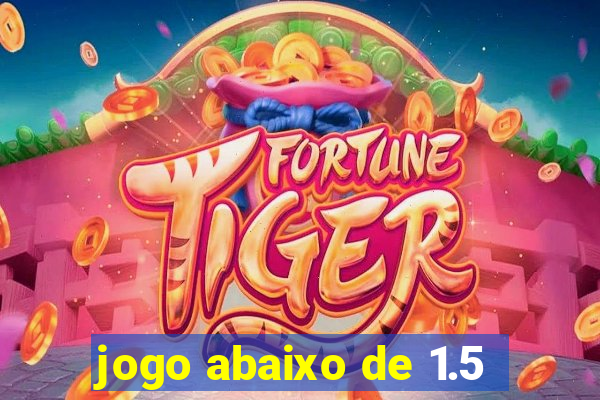 jogo abaixo de 1.5