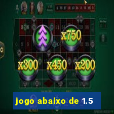 jogo abaixo de 1.5