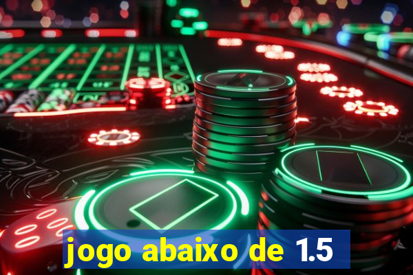 jogo abaixo de 1.5