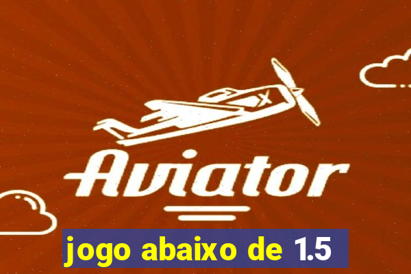 jogo abaixo de 1.5