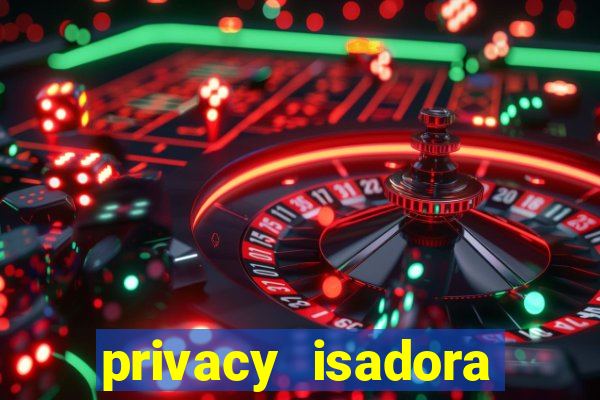 privacy isadora vale gratis