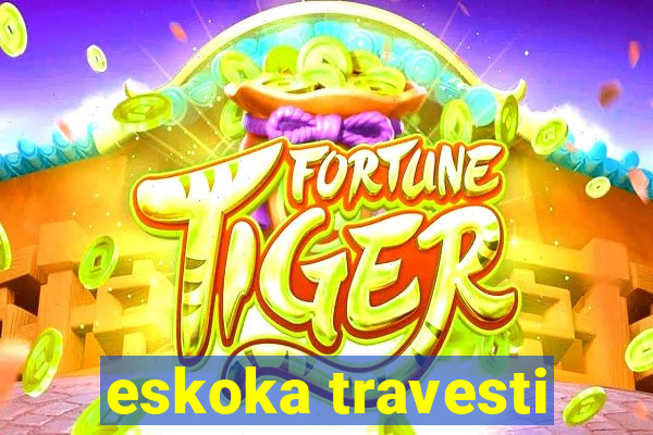 eskoka travesti