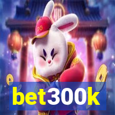 bet300k