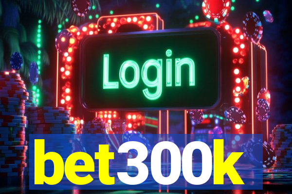 bet300k