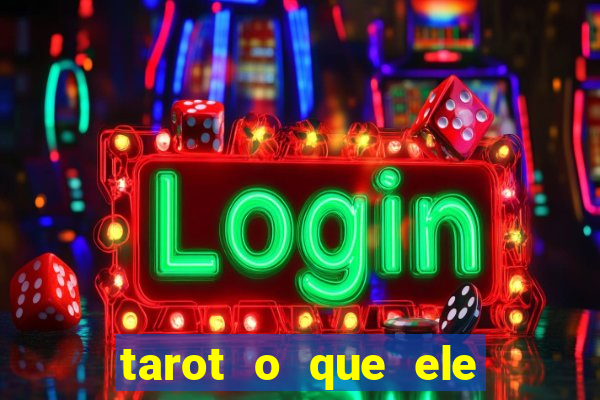 tarot o que ele sente por mim