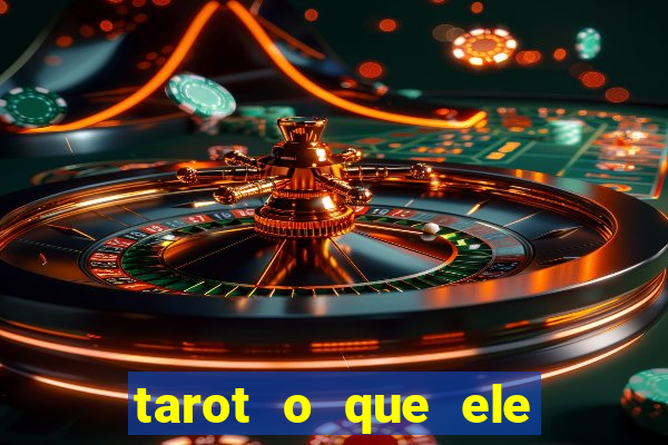 tarot o que ele sente por mim