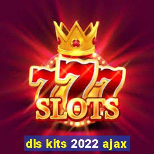 dls kits 2022 ajax