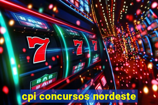 cpi concursos nordeste