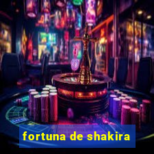 fortuna de shakira