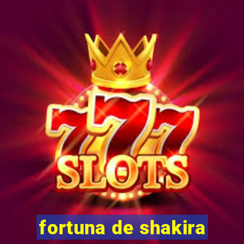 fortuna de shakira