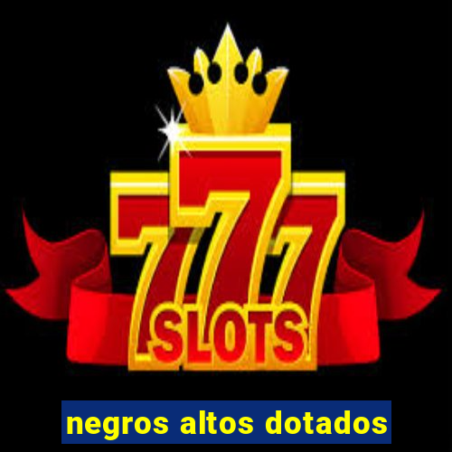 negros altos dotados