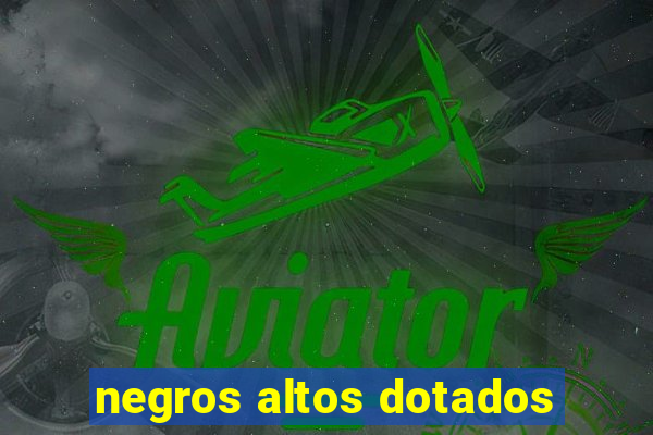 negros altos dotados