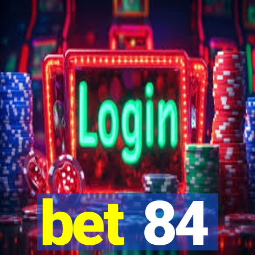 bet 84