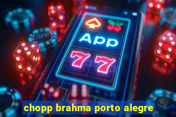 chopp brahma porto alegre