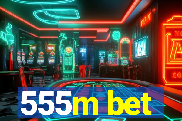 555m bet