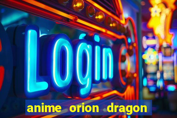 anime orion dragon ball super