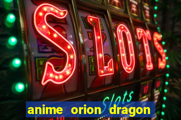 anime orion dragon ball super