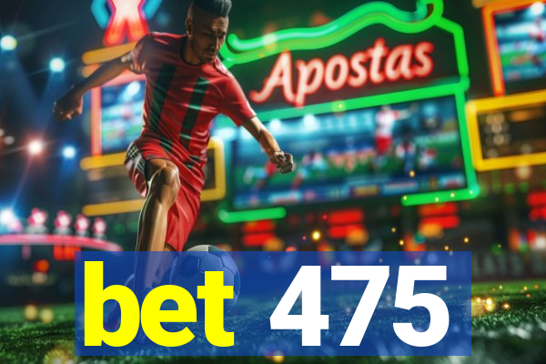 bet 475