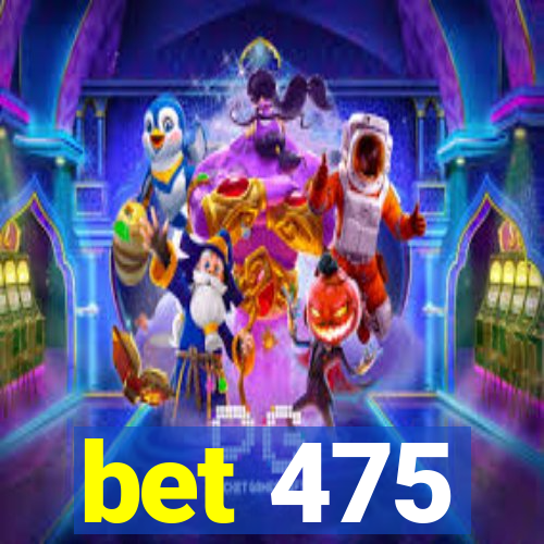 bet 475