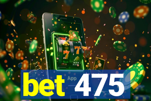 bet 475