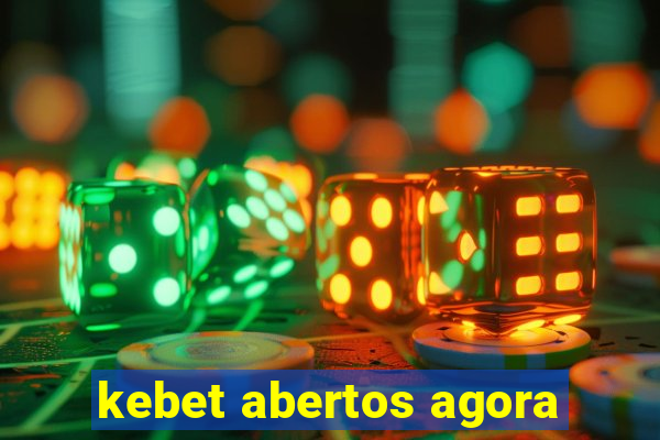 kebet abertos agora