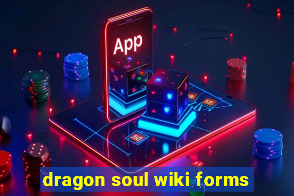 dragon soul wiki forms