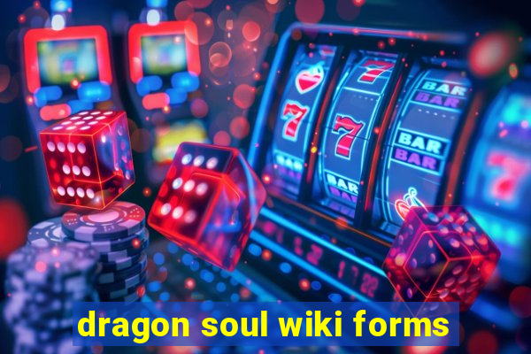 dragon soul wiki forms