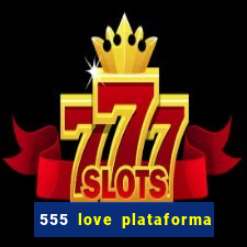 555 love plataforma de jogos