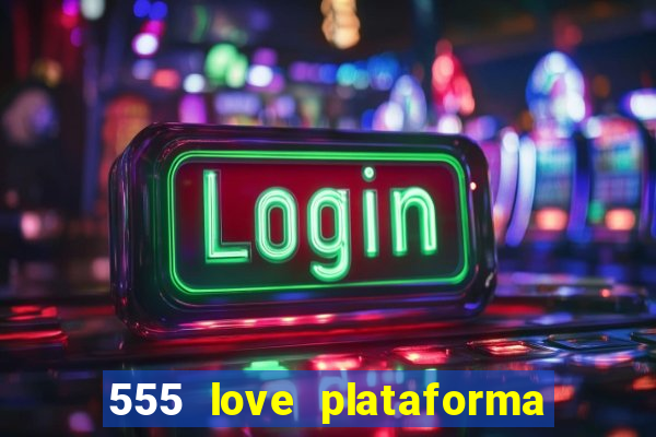 555 love plataforma de jogos