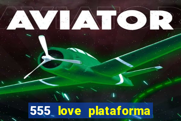 555 love plataforma de jogos