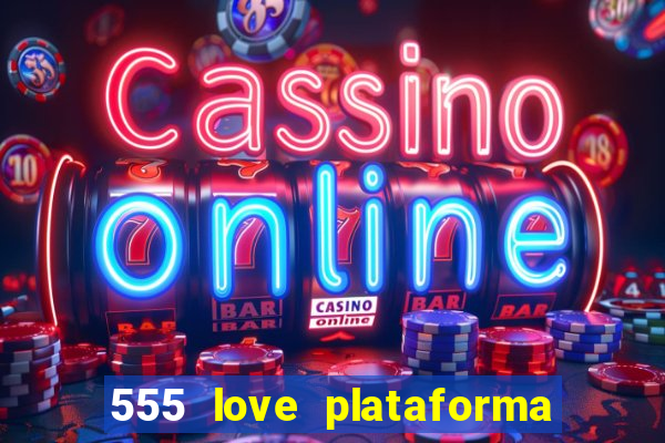 555 love plataforma de jogos