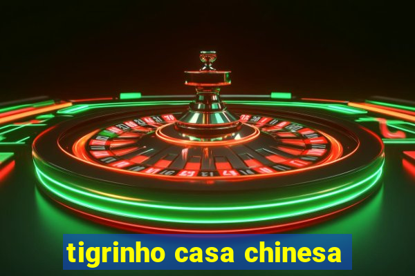 tigrinho casa chinesa