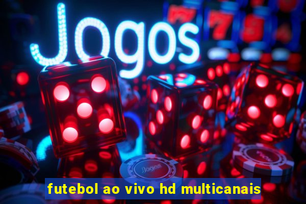 futebol ao vivo hd multicanais