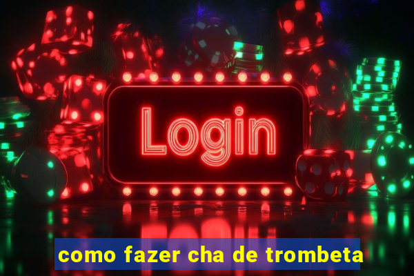 como fazer cha de trombeta