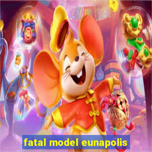 fatal model eunapolis