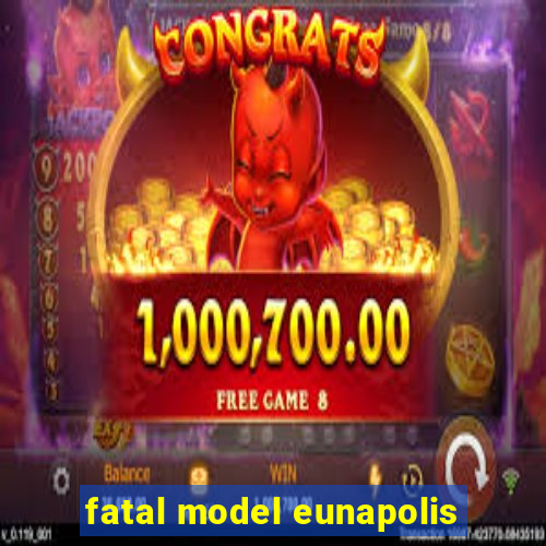 fatal model eunapolis